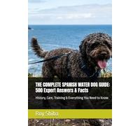 THE COMPLETE SPANISH WATER DOG GUIDE: 500 Expert Answers & Facts: History, Care, Training & Everything You Need to Know