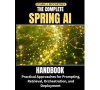 THE COMPLETE SPRING AI HANDBOOK: Practical Approaches for Prompting, Retrieval, Orchestration, and Deployment