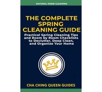 The Complete Spring Cleaning Guide: Practical Spring Cleaning Tips and Room by Room Checklists to Declutter, Deep Clean, and Organize Your Home