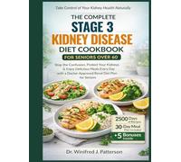 THE COMPLETE STAGE 3 KIDNEY DISEASE DIET COOKBOOK FOR SENIORS OVER 60: Stop the Confusion, Protect Your Kidneys, and Enjoy Delicious Meals Every Day with a Doctor-Approved Renal Diet Plan