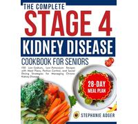 The Complete Stage 4 Kidney Disease Cookbook for Seniors: "150 Low-Sodium, Low-Potassium Recipes with Meal Plans, Portion Control, and Social Dining Strategies for Managing Chronic Kidney Disease"