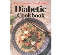 The Complete Step-By-Step Diabetic Cookbook University Hospital (Birmingham, Ala.) Dept. of Food and Nutrition ser, University of Alabama at Birmingham General Clinical Research Center, Anne C. Chappe