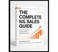 The Complete Step-by-Step Guide to Selling Indexed Universal Life Insurance For Individuals & Businesses: How to Explain, Structure, and Sell IUL with Confidence