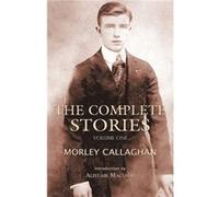The Complete Stories of Morley Callaghan Volume One by Morley Callaghan Morley Callaghan (Auteur)
