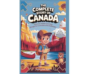 The Complete Story of CANADA: A Kids' History Book with Mine Finder Puzzles: Discover Hidden Journeys Through Fun Activities and Challenges