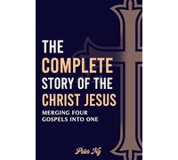 The Complete Story of the Christ Jesus: A Gospel Harmony Book
