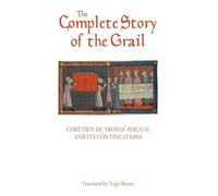 The Complete Story of the Grail: Chrétien De Troyes' Perceval and Its Continuations