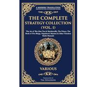 The Complete Strategy Collection (Vol. 1): The Art of War (Sun Tzu & Machiavelli), The Prince, The Book of Five Rings, Napoleon's Maxims & Other Timeless Battle Manuals