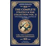 The Complete Strategy & War Collection (Vol. 2): On War & Napoleon's Maxims - Grand Theory and Tactical Brilliance