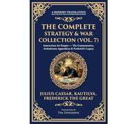 The Complete Strategy & War Collection (Vol. 7): Instructions for Empire - The Commentaries, Arthashastra Appendices & Frederick's Legacy (Deluxe Hardbound Edition)
