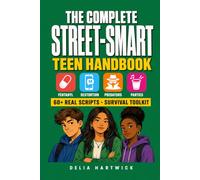 The Complete Street-Smart Teen Handbook: 60+ Real Scripts, 13 Chapters and a Survival Toolkit to Spot Predators, Shut Down Peer Pressure and Get Out of Any Room - Even If They Never Listen