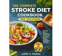THE COMPLETE STROKE DIET COOKBOOK FOR BEGINNERS: Boost Brain Recovery & Prevent Recurrence with Soft Foods - Nutrient-Rich Meal Plans and ... Restore Vitality, and Regain Independence