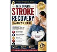 The Complete Stroke Recovery Caregiver Guide: Daily Care Routines, Mobility Support, Safety Tips, and Practical Checklists for Family and Home Caregivers