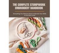 The Complete Stumpwork Embroidery Handbook: Everything You Need to Know to Elevate Your Skills to the Next Level