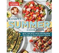 The Complete Summer Cookbook: Beat the Heat with 500 Recipes that Make the Most of Summer's Bounty