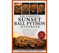 THE COMPLETE SUNSET BALL PYTHON HANDBOOK: A Complete Beginner-to-Expert Guide to Sunset Ball Python Care, Genetics, Enclosure Setup, Feeding, Health, ... Behavior, and Responsible Long-Term Ownership