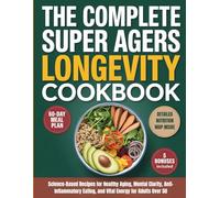 The Complete Super Agers Longevity Cookbook: Science-Based Recipes for Healthy Aging, Mental Clarity, Anti-Inflammatory Eating, and Vital Energy for Adults Over 50