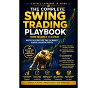 THE COMPLETE SWING TRADING PLAYBOOK: FROM BEGINNER TO EXPERT: Master swing trading from the ground up and build a complete playbook for smarter entries, stronger exits, disciplined risk management