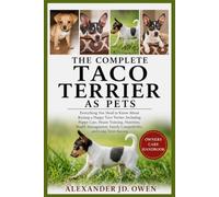 THE COMPLETE TACO TERRIER AS PETS: Everything You Need to Know About Raising a Happy Taco Terrier, Including Puppy Care, House Training, Nutrition, ... Family Compatibility, and Long-Term Success