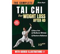 THE COMPLETE TAI CHI FOR WEIGHT LOSS AFTER 40: Transform Your Body in 28 Days With The Fully Illustrated Guide to Burn Fat, Reduce Stress, and Restore Balance- Gentle 10-Minute Daily Practice