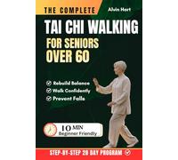 THE COMPLETE TAI CHI WALKING FOR SENIORS OVER 60: Beginner Friendly 28-Day Program to Rebuild Balance, Walk Confidently Outdoors and Prevent Falls with 10-Minute Daily Routines