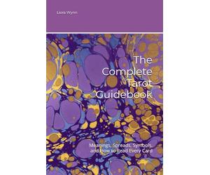 The Complete Tarot Guidebook: Meanings, Spreads, Symbols, and How to Read Every Card
