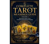 The Complete Tarot Meanings Guide - Volume 1: Mastering the Major Arcana: Foundations for Accurate Tarot Readings