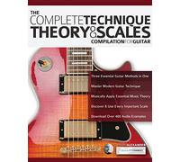 The Complete Technique, Theory and Scales Compilation for Guitar