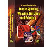 The Complete Technology Book on Textile Spinning, Weaving, Finishing and Printing HandBook (4th Edition )
