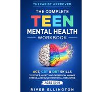The Complete Teen Mental Health Workbook: ACT, CBT & DBT Skills To Reduce Anxiety and Depression, Manage Stress, and Build Emotional Resilience