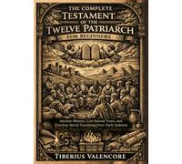 The Complete Testament of the Twelve Patriarch for Beginners: Ancient History, Lost Sacred Texts, and Timeless Moral Teachings from Early Judaism