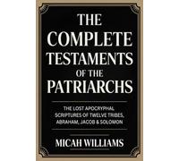 The Complete Testaments of the Patriarchs: The Lost Apocryphal Scriptures of Twelve Tribes, Abraham, Jacob & Solomon (Grapevine Press) (Bible Apocrypha and Gnostic Gospels Collection)