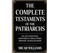 The Complete Testaments of the Patriarchs: The Lost Apocryphal Scriptures of Twelve Tribes, Abraham, Jacob & Solomon (Grapevine Press)