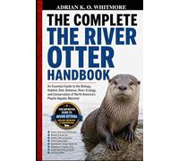 THE COMPLETE THE RIVER OTTER HANDBOOK: An Essential Guide to the Biology, Habitat, Diet, Behavior, River Ecology, and Conservation of North America’s Playful Aquatic Mammal