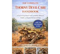 THE COMPLETE THORNY DEVIL CARE HANDBOOK: A Practical and Ethical Guide to Habitat, Behavior, Health, and Responsible Stewardship