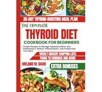 THE COMPLETE THYROID DIET COOKBOOK FOR BEGINNERS: Simple Recipes to Manage Hypothyroidism and Hashimoto's, Reduce Inflammation, and Finally Feel Your Best.
