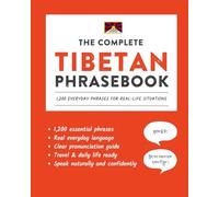 The Complete Tibetan Phrasebook: 1,200 Everyday Phrases for Real-Life Situations, Core Vocabulary for Daily Communication, A Practical Speaking Guide with Clear Pronunciation and Cultural Notes