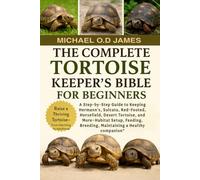 THE COMPLETE TORTOISE KEEPER’S BIBLE FOR BEGINNERS: A Step-by-Step Guide to Keeping Hermann’s, Sulcata, Red-Footed, Horsefield, Desert Tortoise, and ... Breeding, Maintaining a Healthy companion”