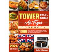 The Complete Tower Dual Basket Air Fryer Cookbook: 1800 Days of Delicious Air Fryer Recipes for Beginners No-Burden and Low-Calorie Home Frying, Cooking with Tower Dual Zone Technology