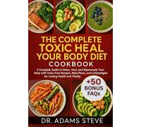 THE COMPLETE TOXIC HEAL YOUR BODY DIET COOKBOOK: A Complete Guide to Detox, Heal, and Rejuvenate Your Body with Toxin-Free Recipes, Meal Plans, and Lifestyle Strategies for Lasting Health and Vitality