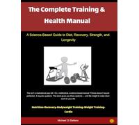 The Complete Training & Health Manual: A Science-Based Guide to Diet, Recovery, Strength, and Longevity