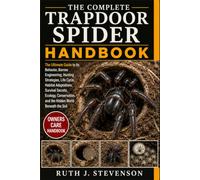 THE COMPLETE TRAPDOOR SPIDER HANDBOOK: The Ultimate Guide to its Behavior, Burrow Engineering, Hunting Strategies, Life Cycle, Habitat Adaptations, ... and the Hidden World Beneath the Soil