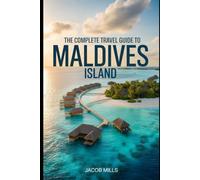 THE COMPLETE TRAVEL GUIDE TO MALDIVES ISLAND 2025/2026.