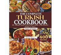 THE COMPLETE TURKISH COOKBOOK: 400+ Authentic Recipes from the Rich, Aromatic & Time-Honoured Kitchens of Turkey