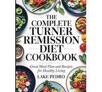 The Complete Turner Remission Diet Cookbook: Great Meal Plan and Recipes for Healthy Living