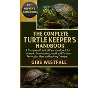 THE COMPLETE TURTLE KEEPER'S HANDBOOK: A Complete Practical Care Handbook for Aquatic, Semi-Aquatic, and Land Turtles-Perfect for New and Aspiring Owners.