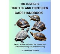 THE COMPLETE TURTLES AND TORTOISES CARE HANDBOOK: Expert Advice on Caring for Turtles and Tortoises for Long Life and Well-Being