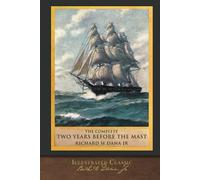 The Complete Two Years Before the Mast: Illustrated Classic