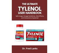 The Complete Tylenol User Handbook: Safe Usage, Dosage Guidelines, Side Effects, and Interactions Explained