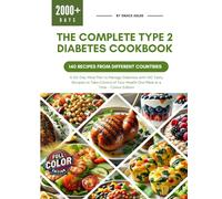 The Complete Type 2 Diabetes Cookbook: A 30-Day Meal Plan to Manage Diabetes with 140 Tasty Recipes to Take Control of Your Health One Meal at a Time - Colour Edition